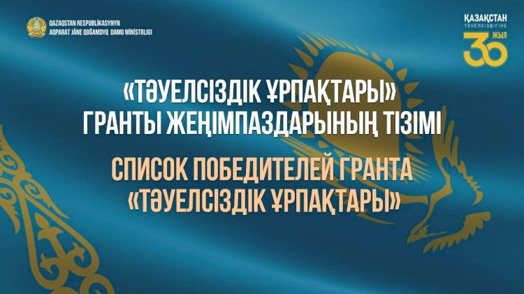 «Тәуелсіздік ұрпақтары» гранты жеңімпаздарының тізімі жарияланды